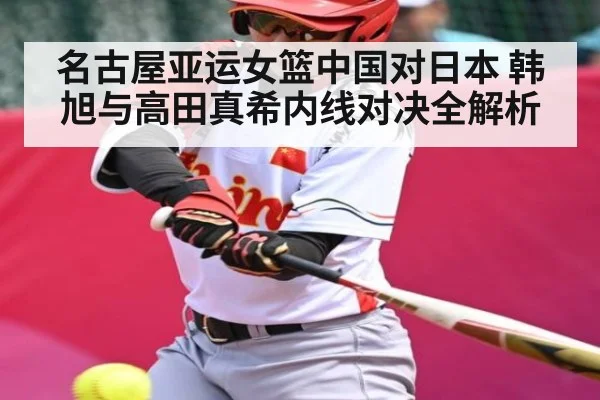 名古屋亚运女篮中国对日本 韩旭与高田真希内线对决全解析